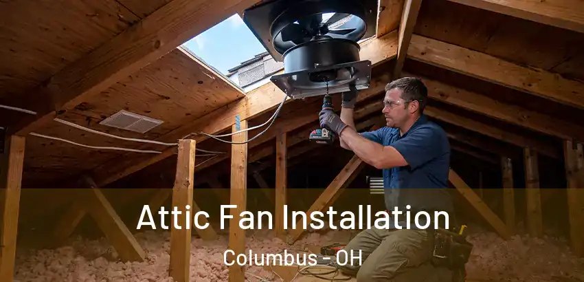  Attic Fan Installation Columbus - OH