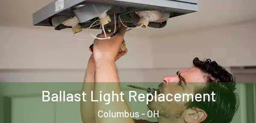 Ballast Light Replacement Columbus - OH