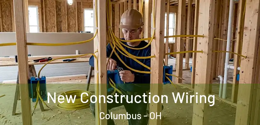 New Construction Wiring Columbus - OH