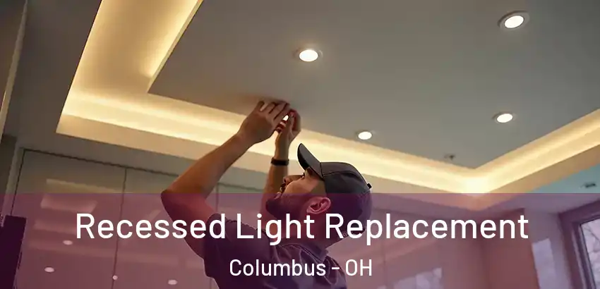 Recessed Light Replacement Columbus - OH